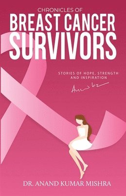 Anand Kumar Mishra - Chronicles Of Breast Cancer Survivors, Häftad
