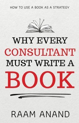Raam Anand - Why Every Consultant Must Write A Book, Häftad