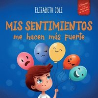 bokomslag Mis sentimientos me hacen más fuerte: Libro para niños sobre los sentimientos que enseña a identificar y expresar las grandes emociones (ira, ansiedad