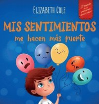 bokomslag Mis sentimientos me hacen más fuerte: Libro para niños sobre los sentimientos que enseña a identificar y expresar las grandes emociones (ira, ansiedad