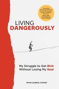 bokomslag Living Dangerously: My Struggle to Get Rich Without Losing My Soul