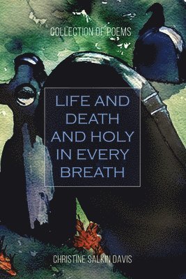 bokomslag Life and Death And Holy in Every Breath: Collection of Poems