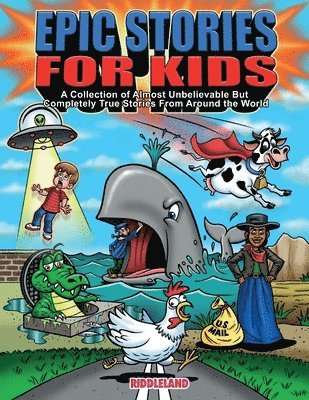 Epic Stories For Kids - A Collection of Almost Unbelievable But Complete True Stories From Around the World