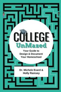 bokomslag College UnMazed: Your Guide to Design & Document Your Homeschool