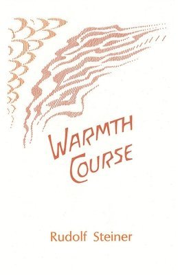 Rudolf Steiner, Alice Wulsin, Gerald F Karnow - Warmth Course, Häftad