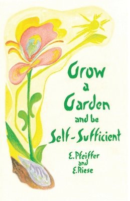 Ehrenfried E Pfeiffer, Erika Riese, Ehrenfried E. Pfeiffer, Ehrenfried Pfeiffer - Grow a Garden and Be Self-Sufficient, Häftad