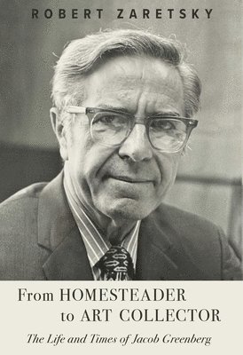 Robert Zaretsky - From Homesteader to Art Collector: The Life and Times of Jacob Greenberg, Inbunden