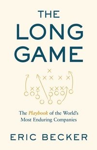 bokomslag The Long Game: The Playbook of the World's Most Enduring Companies