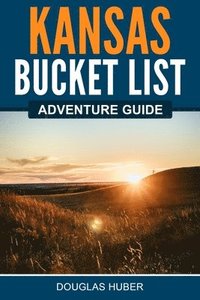 bokomslag Kansas Bucket List Adventure Guide