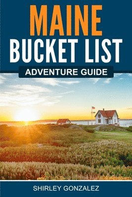 Shirley Gonzalez - Maine Bucket List Adventure Guide, Häftad