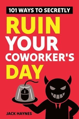 Jack Haynes - 101 Ways To Secretly Ruin Your Coworker's Day, Häftad