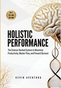 bokomslag Holistic Performance: The Science-Backed System to Maximize Productivity, Master Flow, and Prevent Burnout