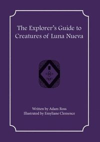 bokomslag The Explorer's Guide to Creatures of Luna Nueva
