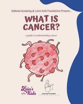 Leia's Kids Fo Leia's Kids Foundation, Ashland Academy Ashland Academy - What is Cancer?, Häftad