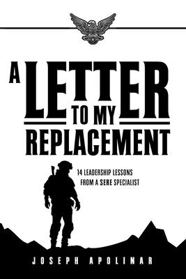 Joseph Apolinar - A Letter to My Replacement: 14 Leadership Lessons from a SERE Specialist, Häftad