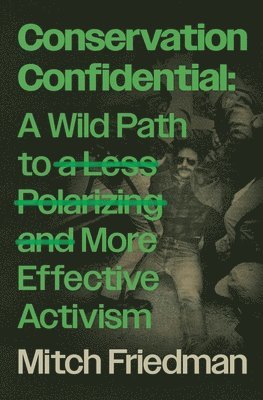 bokomslag Conservation Confidential: A Wild Path to a Less Polarizing and More Effective Activism