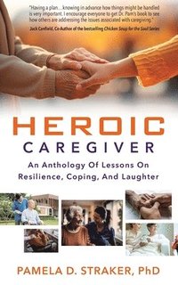 bokomslag Heroic Caregiver: An Anthology Of Lessons On Resilience, Coping, And Laughter