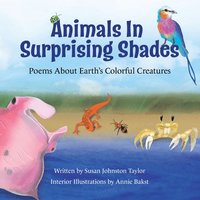 bokomslag Animals in Surprising Shades: Poems about Earth's Colorful Creatures