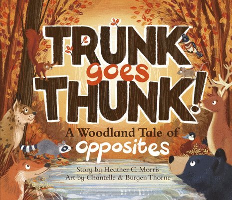 Heather C. Morris, Heather C Morris - Trunk Goes Thunk!: A Woodland Tale of Opposites, Inbunden