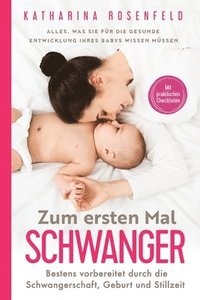 bokomslag Zum ersten Mal schwanger: Alles, was Sie für die gesunde Entwicklung Ihres Babys wissen müssen. Bestens vorbereitet durch die Schwangerschaft, G