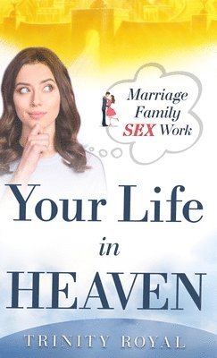 bokomslag Your Life in Heaven. Marriage, Family, SEX, Work