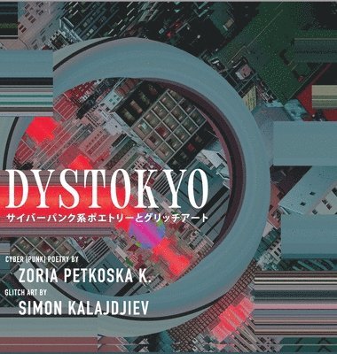 bokomslag DYSTOKYO: Cyberpunk Poetry and Glitch Art