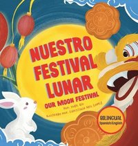 bokomslag Nuestro Festival Lunar, Our Moon Festival Bilingual Edition: Celebrating Moon Festival in Asian Communities