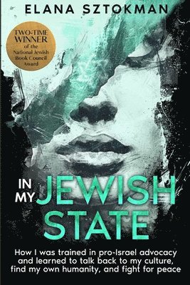 In My Jewish State: How I was trained in pro-Israel advocacy, and how I learned to talk back to my culture, find my own humanity, and figh 1