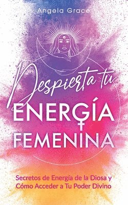 Angela Grace - Despierta tu Energía Femenina, Häftad