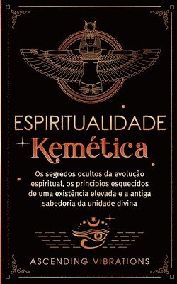 bokomslag Espiritualidade Kemética: Os segredos ocultos da evolução espiritual, os princípios esquecidos de uma existência elevada e a antiga sabedoria da