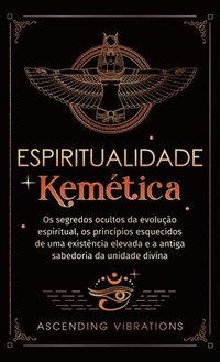 bokomslag Espiritualidade Kemética: Os segredos ocultos da evolução espiritual, os princípios esquecidos de uma existência elevada e a antiga sabedoria da