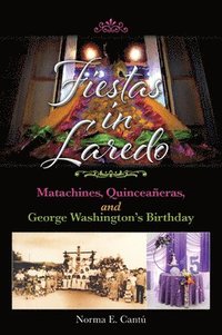 bokomslag Fiestas in Laredo: Matachines, Quinceañeras, and George Washington's Birthday Volume 30