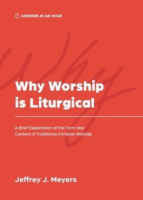 Jeffrey J Meyers - Why Worship is Liturgical, Häftad