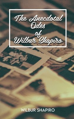 The Anecdotal Odes of Wilbur Shapiro 1