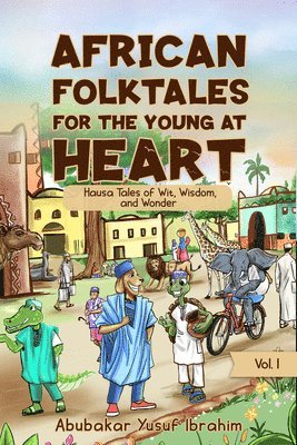 African Folktales for the Young at Heart: Hausa Tales of Wit, Wisdom, and Wonder Volume 1