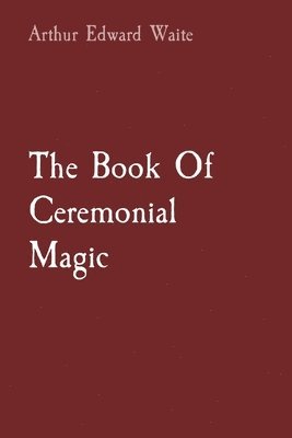 Arthur Edward Waite, Arthur Edward, Waite - Book Of Ceremonial Magic, Häftad