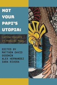 bokomslag Not Your Papi's Utopia: Latinx Visions of Radical Hope