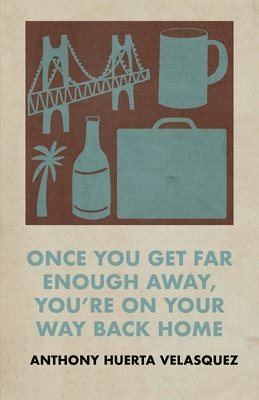 Anthony Huerta Velasquez - Once You Get Far Enough Away, You're on Your Way Back Home, Häftad
