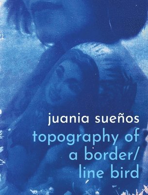 Juania Sueños - topography of a border / line bird, Häftad