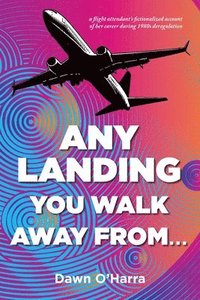 bokomslag Any Landing You Walk Away From...: A Flight Attendant's Fictionalized Account of Her Career During 1980s Deregulation