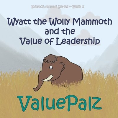 Wyatt the Wolly Mammoth and the Value of Leadership 1