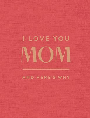 I Love You Mom: And Here's Why