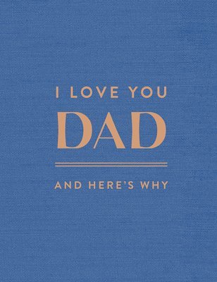 I Love You Dad: And Here's Why