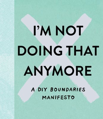 I'm Not Doing That Anymore: A DIY Boundaries Manifesto
