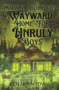 bokomslag Madame Eldridge's Wayward Home for Unruly Boys