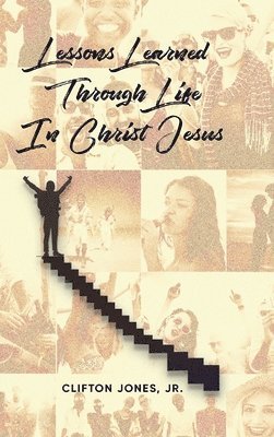 Clifton Jones Jr - Lessons Learned Through Life In Christ Jesus, Inbunden
