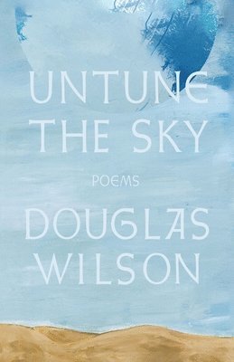 Douglas Wilson - Untune the Sky: Occasional, Stammering Verse, Häftad