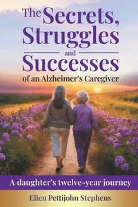 bokomslag The Secrets, Struggles and Successes of an Alzheimer's Caregiver