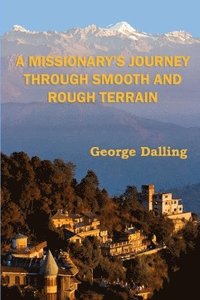 bokomslag A Missionary's Journey Through Smooth and Rough Terrain