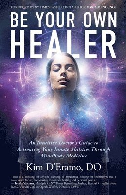 bokomslag Be Your Own Healer: An Intuitive Doctor's Guide to Activating Your Innate Abilities Through MindBody Medicine